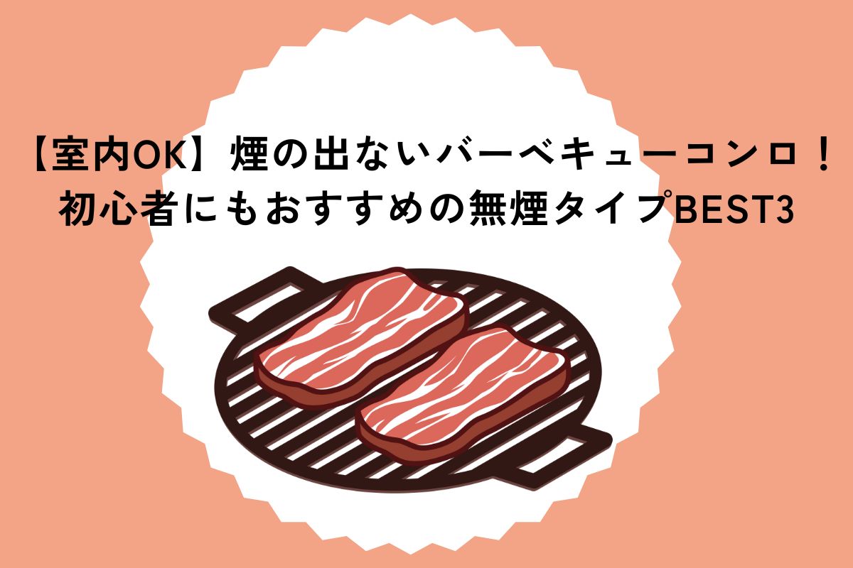 煙の出ないバーベキューコンロ｜室内OK！初心者にもおすすめの無煙タイプBEST3