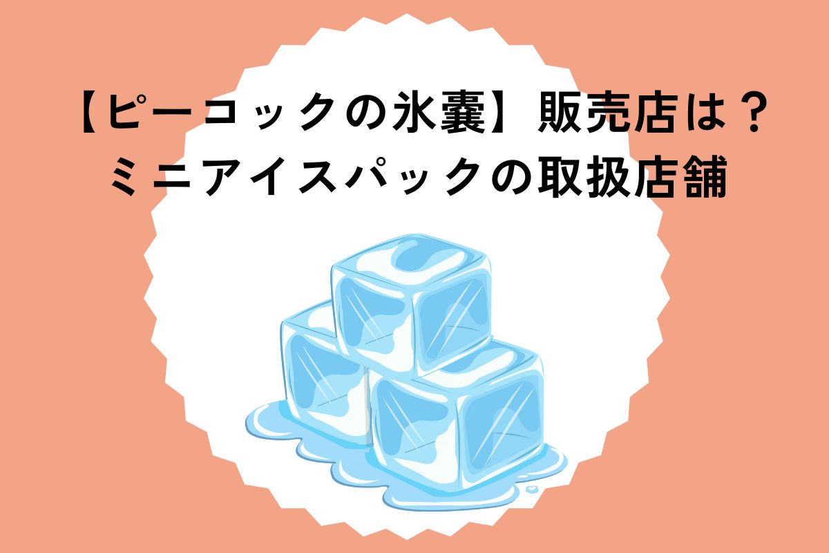 【ピーコックの氷嚢】販売店は？ミニアイスパックの取扱店舗について調査！