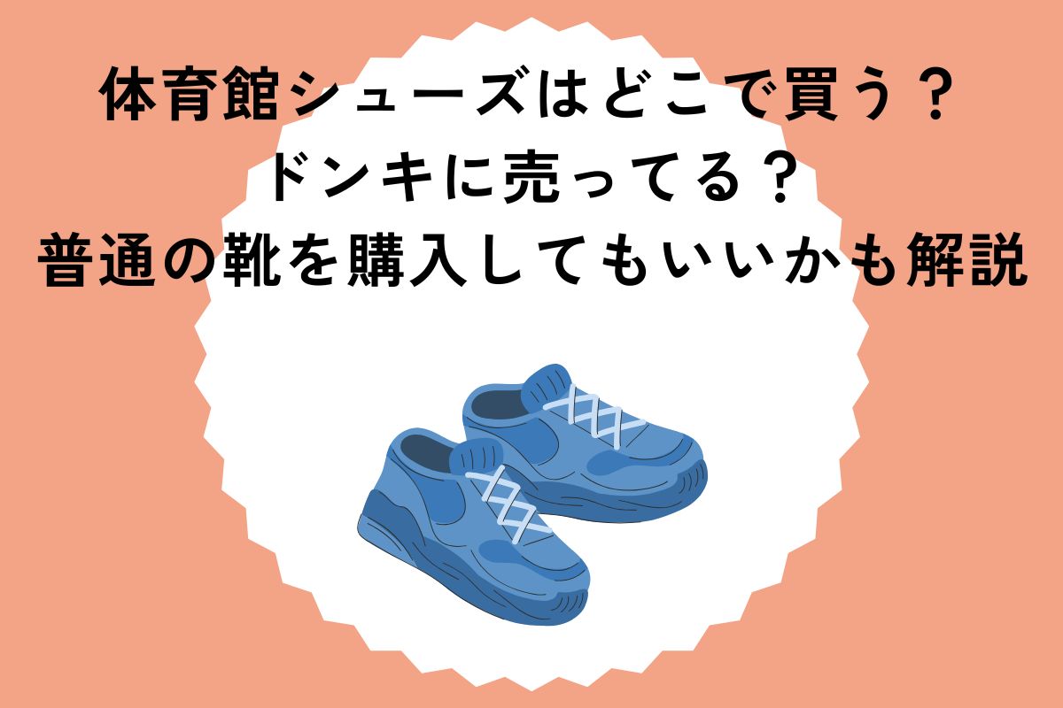 体育館シューズはどこで買う？ドンキに売ってる？普通の靴を購入してもいいかも解説