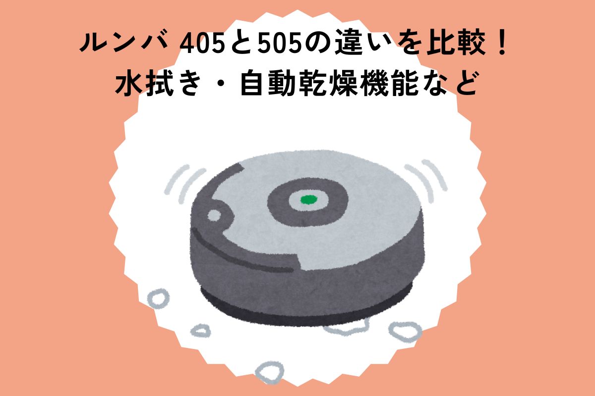 ルンバ 405と505の違いを比較！水拭き・自動乾燥機能など