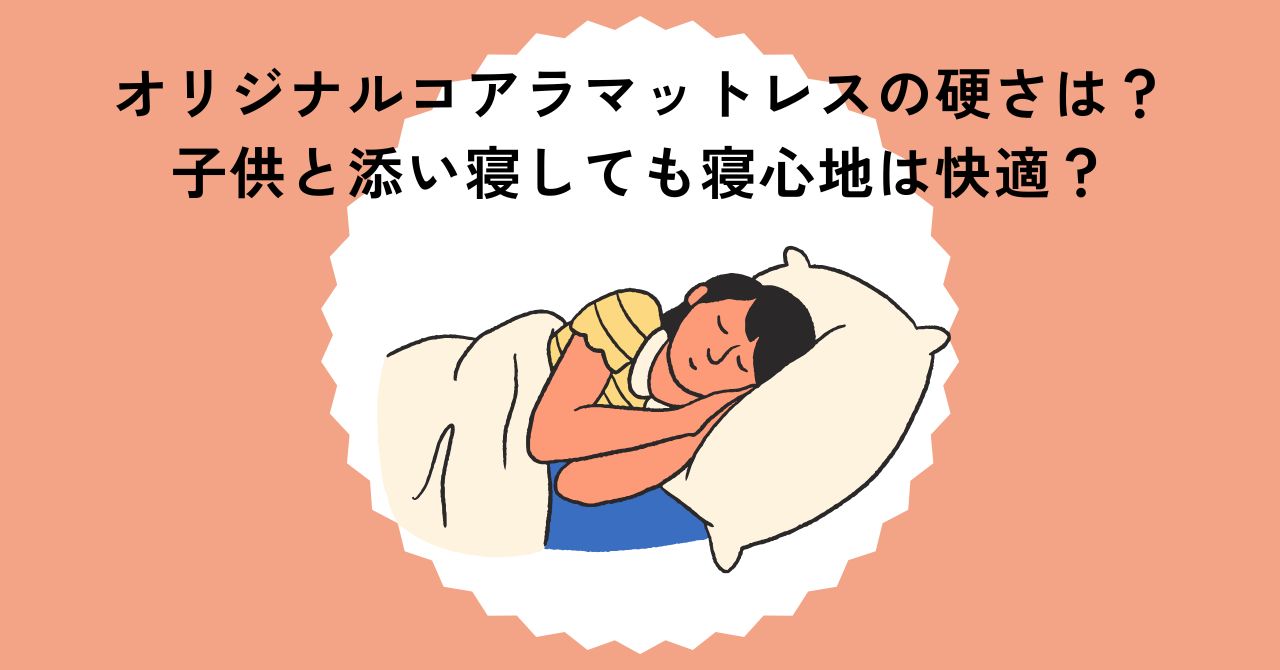 オリジナルコアラマットレスの硬さは？子供と添い寝しても寝心地は快適？