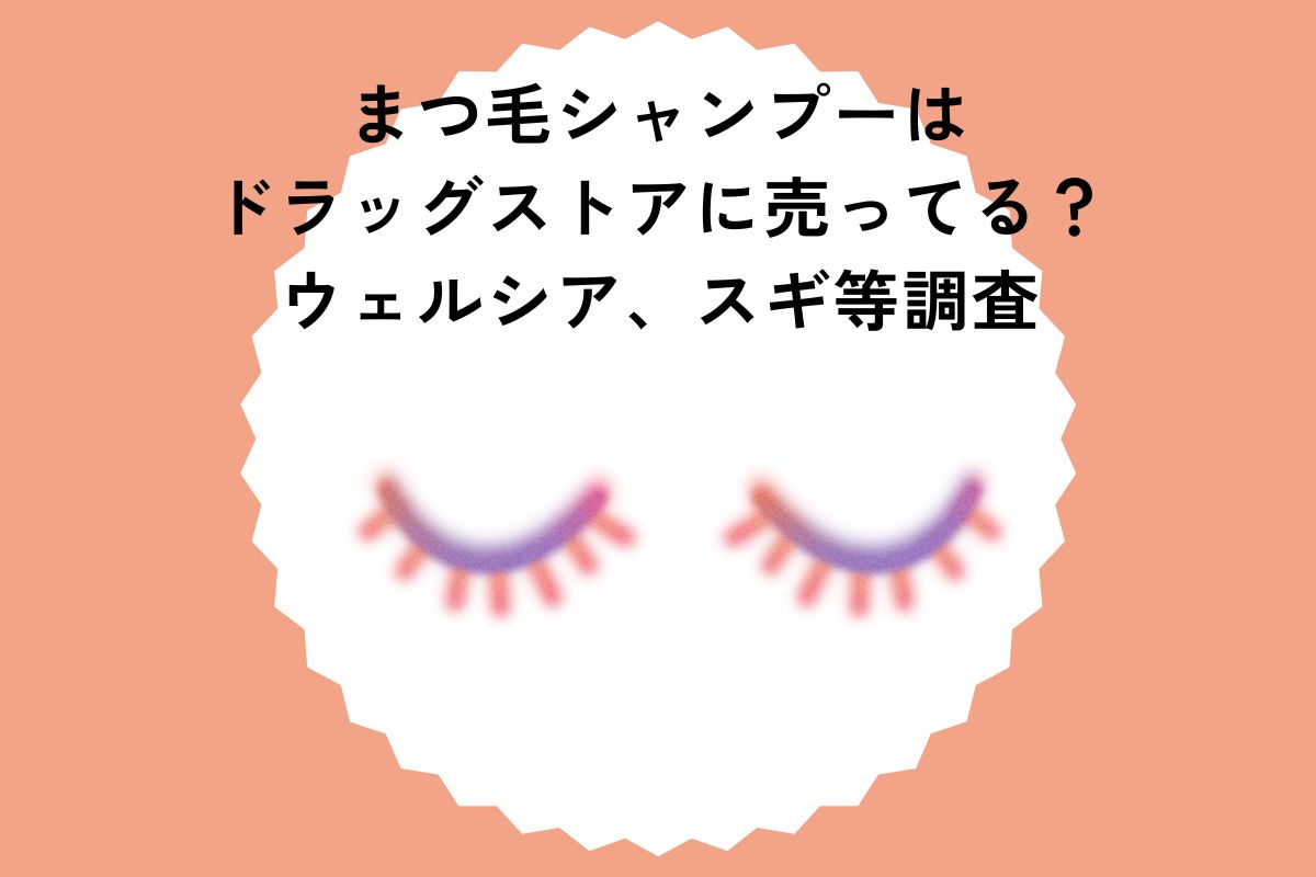 まつ毛シャンプーはドラッグストアに売ってる？ウェルシア、スギ等調査