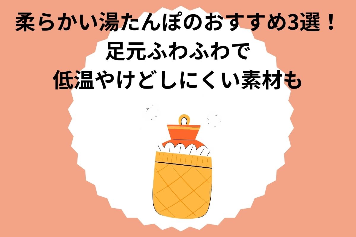 柔らかい湯たんぽのおすすめ3選！足元ふわふわで低温やけどしにくい素材も
