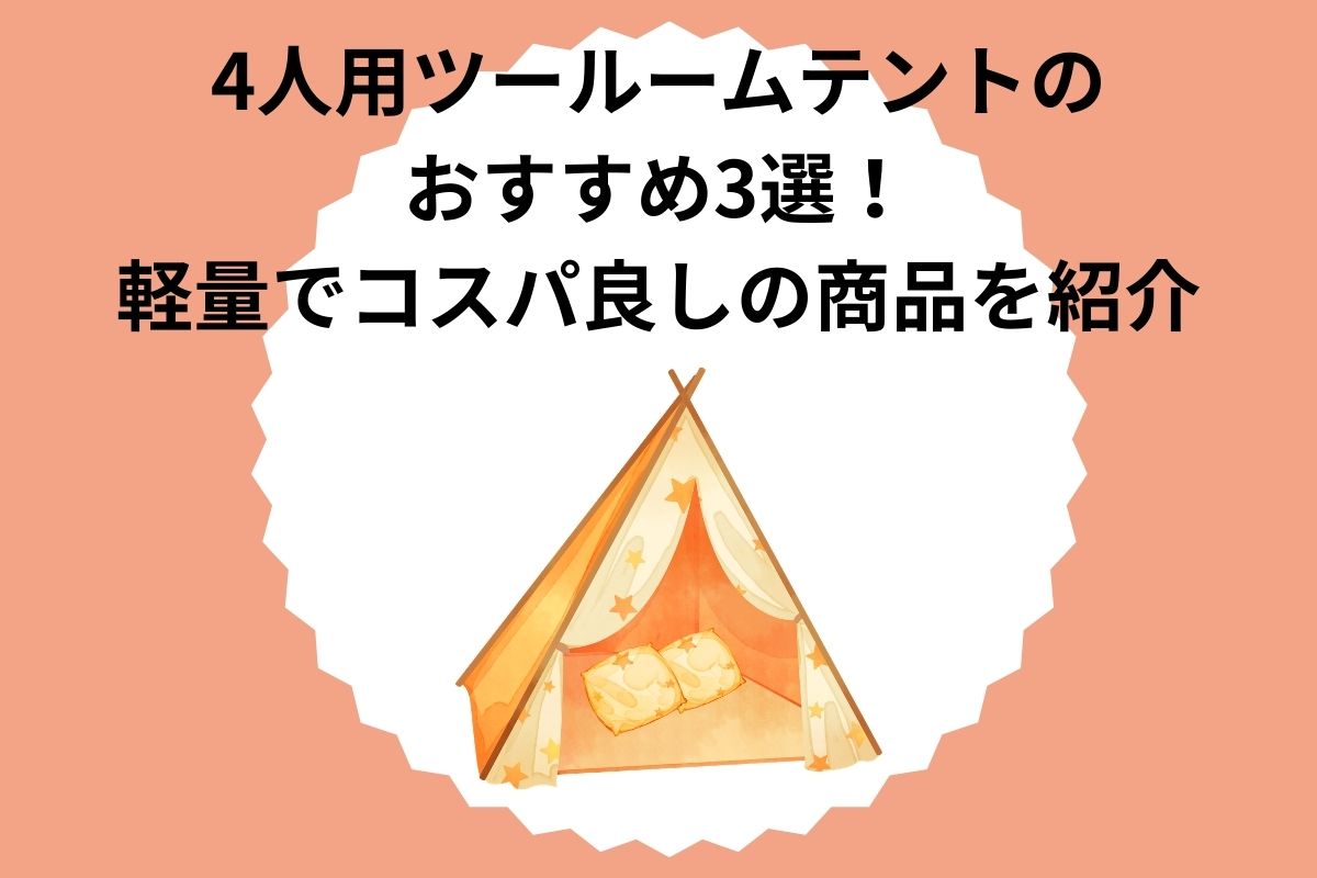 4人用ツールームテントのおすすめ3選！軽量でコスパ良しの商品を紹介